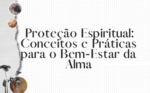 Proteção Espiritual: Conceitos e Práticas para o Bem-Estar da Alma