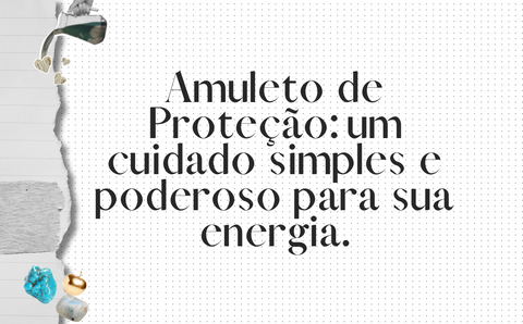 Amuleto de Proteção: um cuidado simples e poderoso para sua energia.