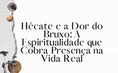 Hécate e a Dor do Bruxo: A Espiritualidade que Cobra Presença na Vida Real