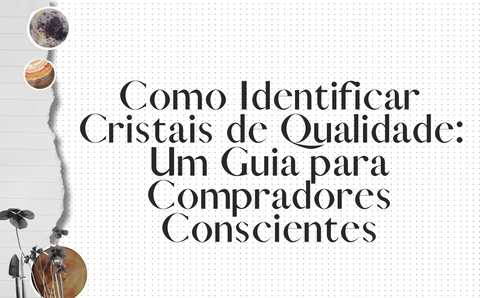 Como Identificar Cristais de Qualidade: Um Guia para Compradores Conscientes