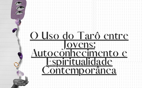 O Uso do Tarô entre Jovens: Autoconhecimento e Espiritualidade Contemporânea