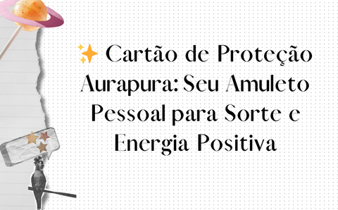 ✨ Cartão de Proteção Aurapura: Seu Amuleto Pessoal para Sorte e Energia Positiva