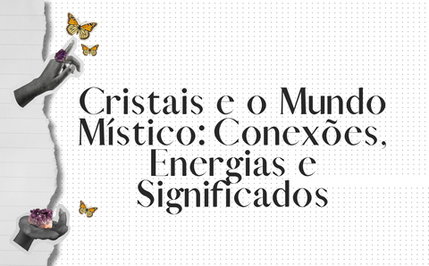 Cristais e o Mundo Místico: Conexões, Energias e Significados